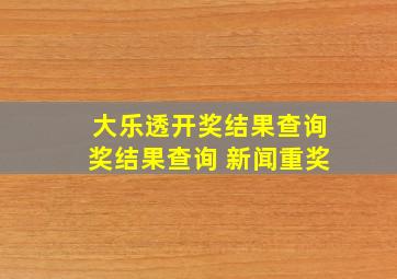 大乐透开奖结果查询奖结果查询 新闻重奖